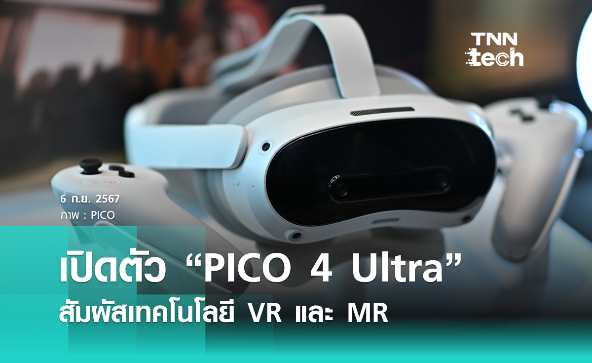 เปิดตัว “PICO 4 Ultra” สัมผัสเทคโนโลยี VR และ MR ยกระดับการทำงานและความบันเทิง