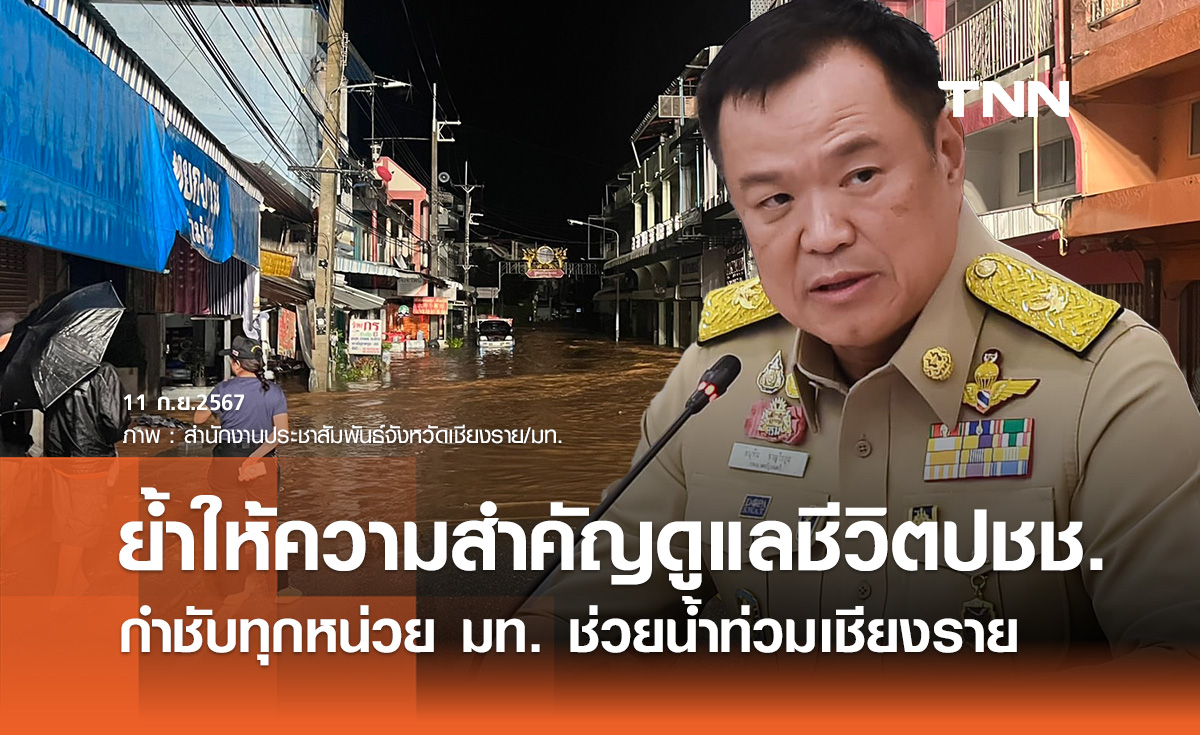 น้ำท่วมเชียงราย! "อนุทิน" กำชับทุกหน่วย มท. เข้าช่วย ย้ำให้ความสำคัญสูงสุดดูแลชีวิตปชช.