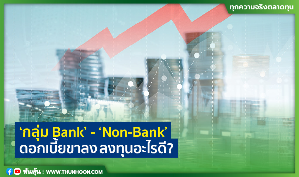 "กลุ่ม Bank"- "Non-Bank"  ดอกเบี้ยขาลง ลงทุนอะไรดี?