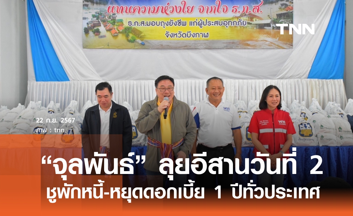 "จุลพันธ์" ลุยอีสานวันที่ 2 ช่วยชาวหนองคาย-บึงกาฬ ชู ธ.ก.ส. พักหนี้-หยุดดอกเบี้ย 1 ปีทั่วประเทศ