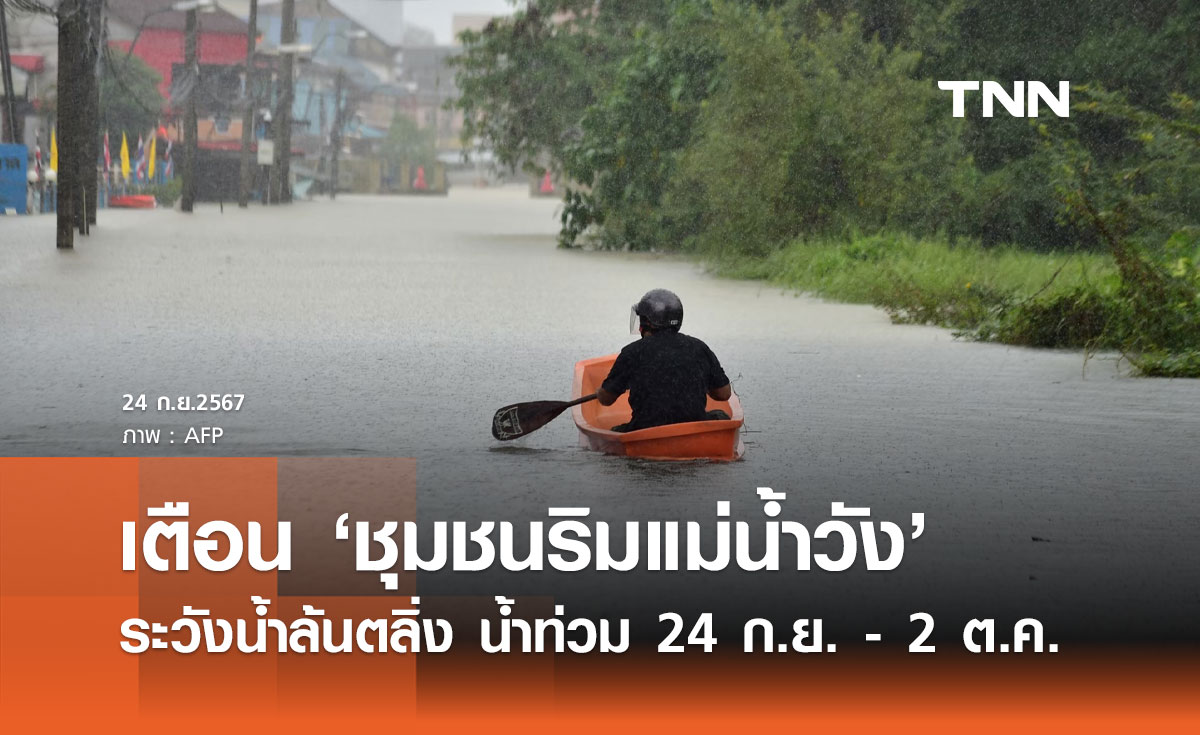 ฝนตกหนัก! เตือน "ชุมชนริมแม่น้ำวัง" ลำปาง-ตาก ระวังน้ำล้นตลิ่ง 24 ก.ย. - 2 ต.ค.