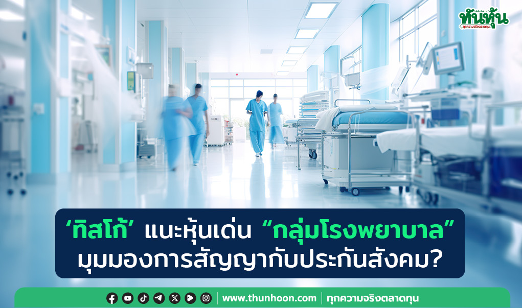 'ทิสโก้' แนะหุ้นเด่น "กลุ่มโรงพยาบาล" มุมมองการสัญญากับประกันสังคม?