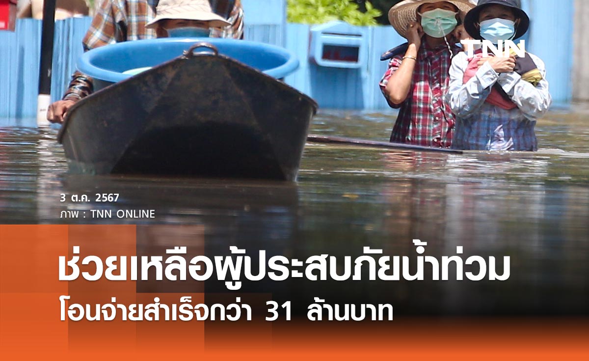 ปภ. ช่วยเหลือผู้ประสบภัยน้ำท่วมช่วงฤดูฝนปี 67 โอนจ่ายสำเร็จกว่า 31 ล้านบาท