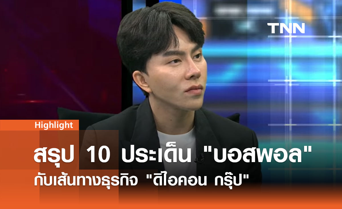 สรุป 10 ประเด็น "บอสพอล" กับเส้นทางธุรกิจ "ดิไอคอน กรุ๊ป"