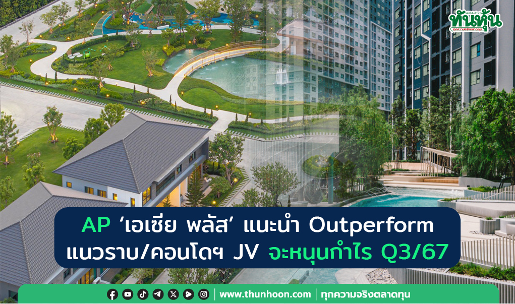 AP 'เอเซีย พลัส' แนะนำ Outperform  แนวราบ คอนโดฯ JV จะหนุนกำไร Q3/67