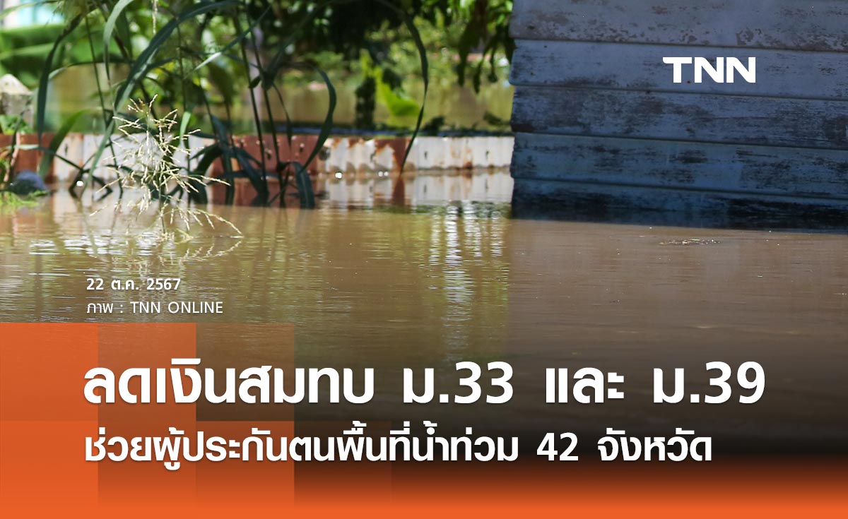 ครม. ไฟเขียวลดเงินสมทบประกันสังคม ม.33 และ ม.39 ช่วยเหลือพื้นที่น้ำท่วม