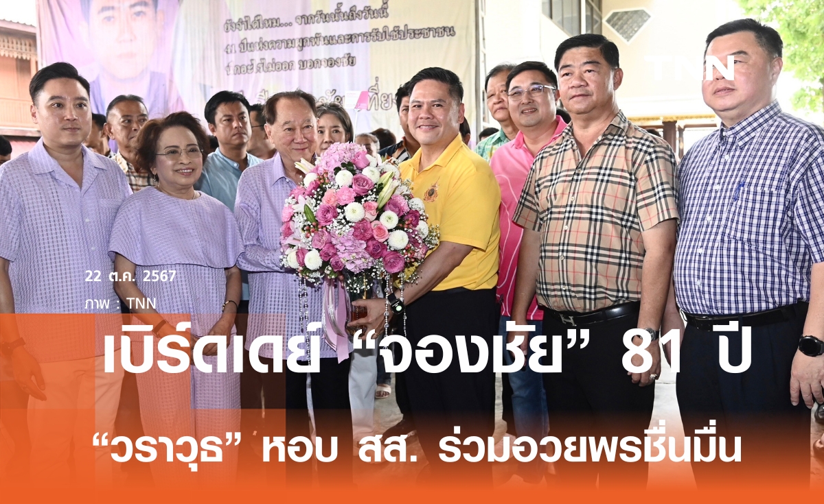 "วราวุธ" หอบ สส. อวยพร 81 ปี "จองชัย เที่ยงธรรม" ขอเป็นหลักชัยให้ ชทพ.