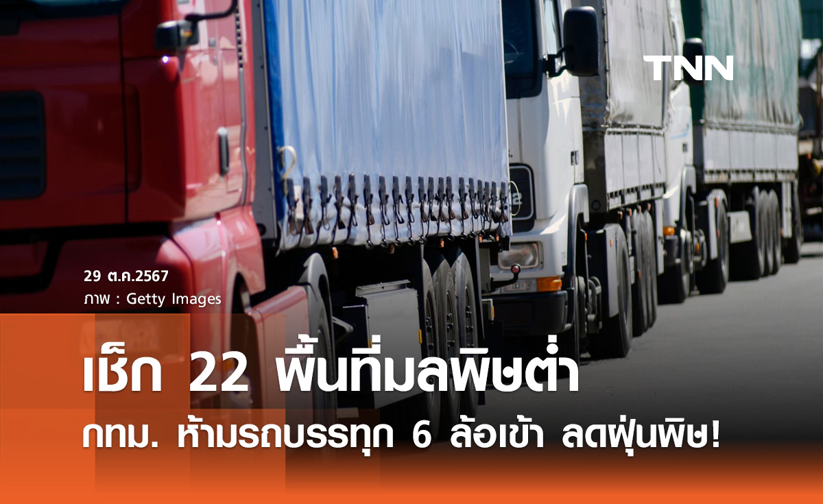 ลดฝุ่นพิษ! ห้ามรถบรรทุก 6 ล้อเข้ากรุงเทพฯ ชั้นใน 22 พื้นที่เขตมลพิษต่ำ