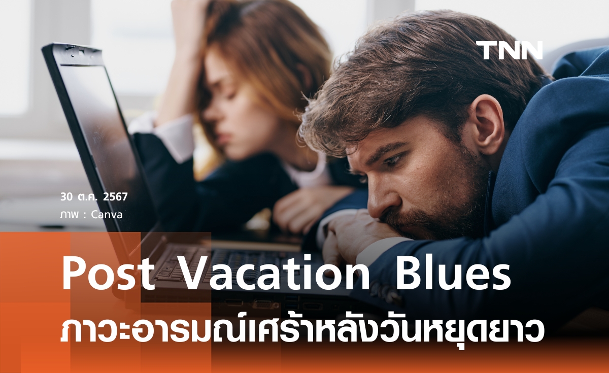 "Post Vacation Blues" รู้ทันภาวะอารมณ์เศร้าหลังวันหยุดยาว