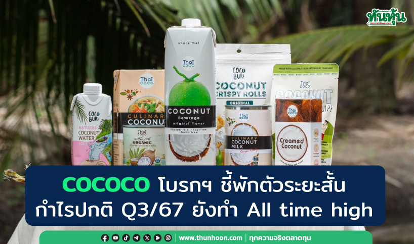 COCOCO โบรกฯ ชี้พักตัวระยะสั้น  กำไรปกติ Q3/67 ยังทำ All time high