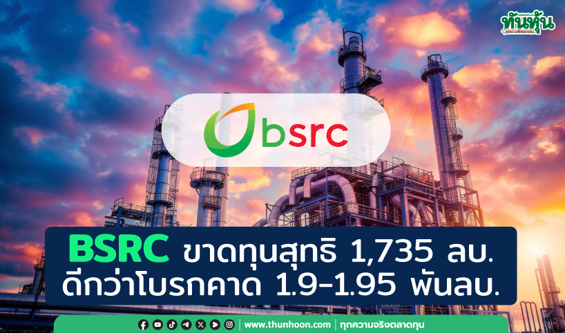 BSRC ขาดทุนสุทธิ 1,735 ลบ. ดีกว่าโบรกคาดจะขาดทุน 1.90-1.95 พันลบ.