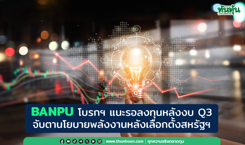 BANPU โบรกฯ แนะรอลงทุนหลังงบ Q3 จับตานโยบายพลังงานหลังเลือกตั้งสหรัฐฯ