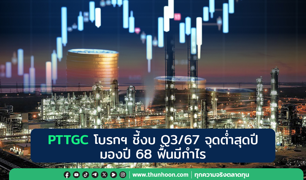 PTTGC โบรกฯ ชี้งบ Q3/67 จุดต่ำสุดปี มองปี 68 ฟื้นมีกำไร