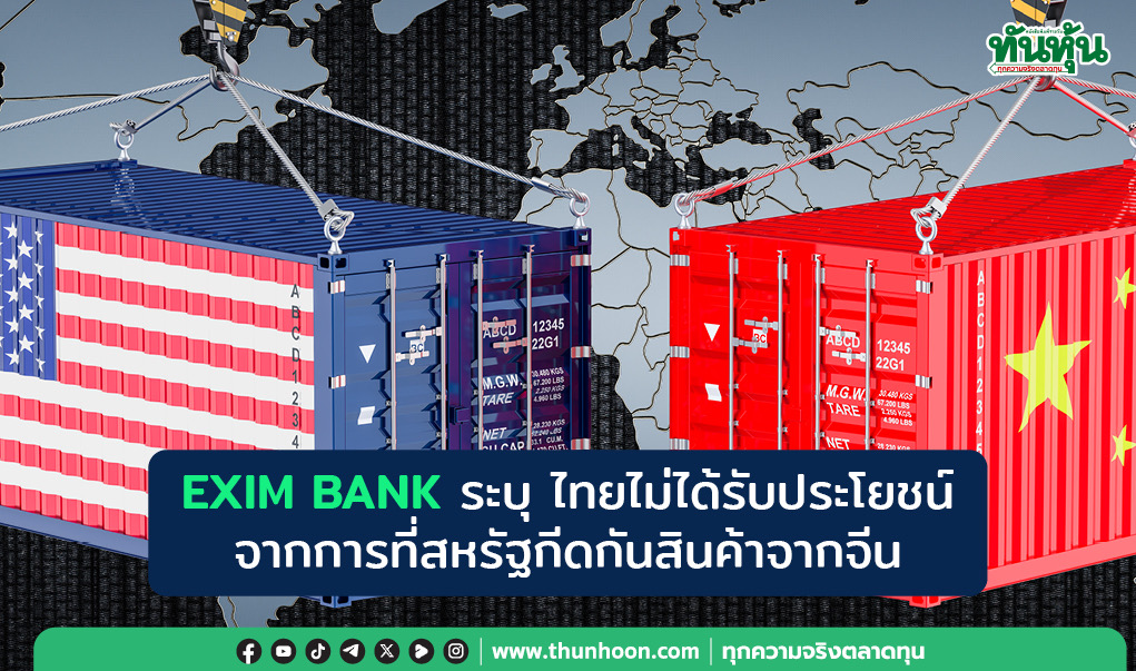 EXIM BANK ระบุ ไทยไม่ได้รับประโยชน์จากการที่สหรัฐกีดกันสินค้าจากจีน