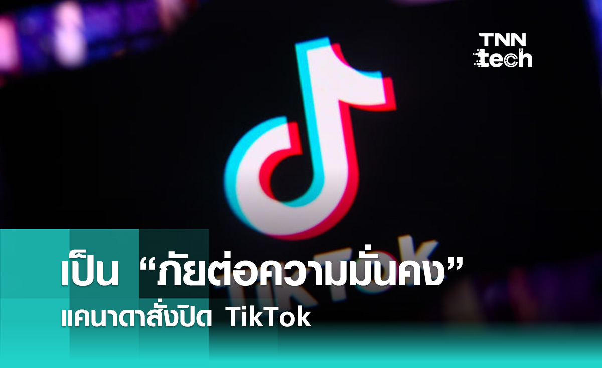 เกิดอะไรขึ้น ? แคนาดามอง TikTok เป็น “ภัยต่อความมั่นคง”