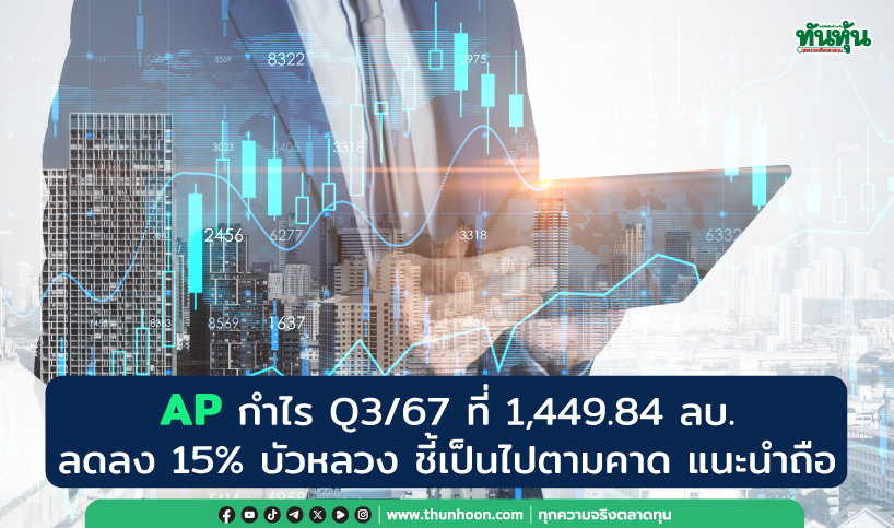 AP กำไร Q3/67 ที่ 1,449.84 ลบ. ลดลง 15% บัวหลวง ชี้เป็นไปตามคาด