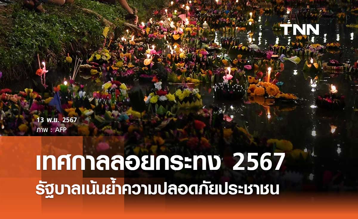 ลอยกระทง 2567 รัฐบาลคุมเข้มเน้นย้ำมาตรการความปลอดภัยของประชาชน