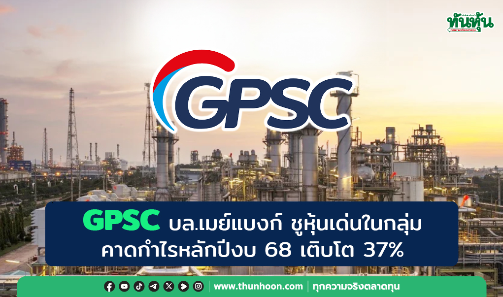 GPSC บล.เมย์แบงก์ ชูหุ้นเด่นในกลุ่ม คาดกำไรหลักปีงบ 68 โต 37%