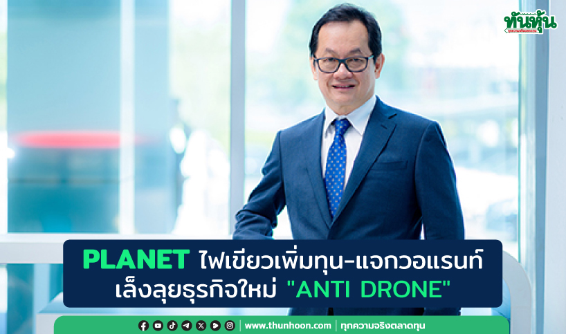 PLANET ไฟเขียวเพิ่มทุน-แจกวอแรนท์ เล็งลุยธุรกิจใหม่ "ANTI DRONE"