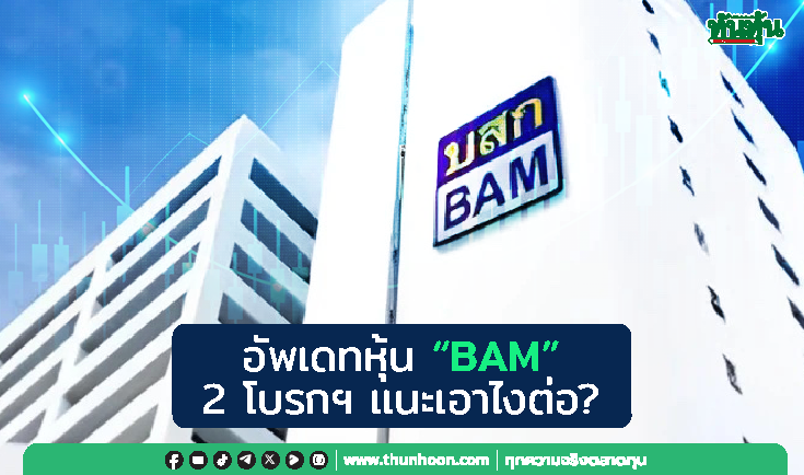 อัพเดทหุ้น "BAM" 2 โบรกฯ แนะเอาไงต่อ?