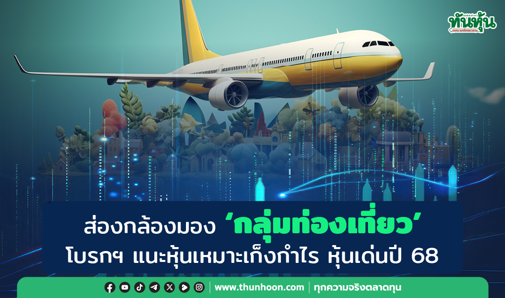 ส่องกล้องมอง "กลุ่มท่องเที่ยว" โบรกฯ แนะหุ้นเหมาะเก็งกำไร หุ้นเด่นปี 68