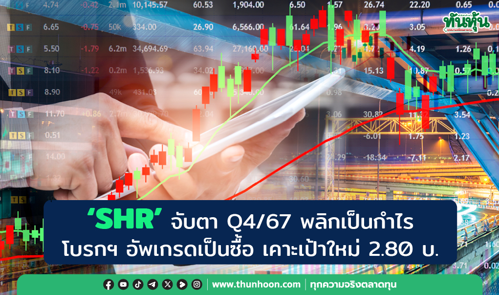 "SHR" จับตา Q4/67 พลิกเป็นกำไร  โบรกฯ อัพเกรดเป็นซื้อ เคาะเป้าใหม่ 2.80 บ.