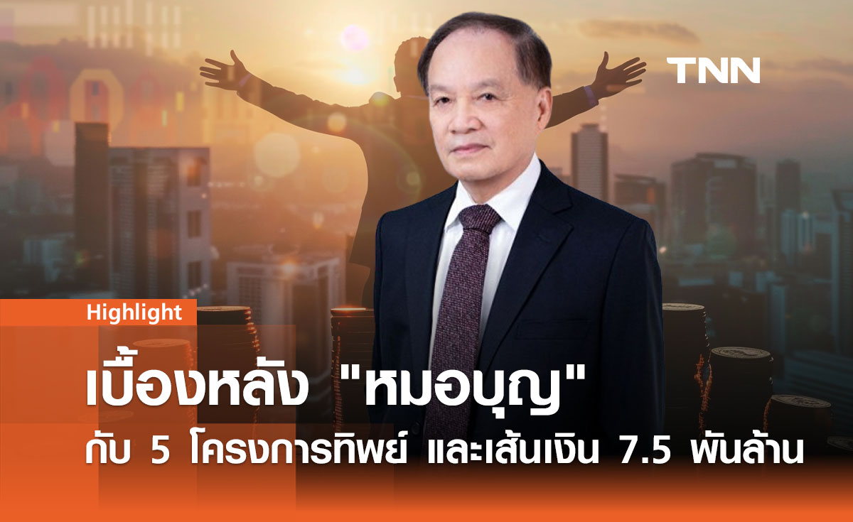 เบื้องหลัง "หมอบุญ" กับ 5 โครงการทิพย์ ไขปริศนาเส้นทางเงิน 7.5 พันล้าน