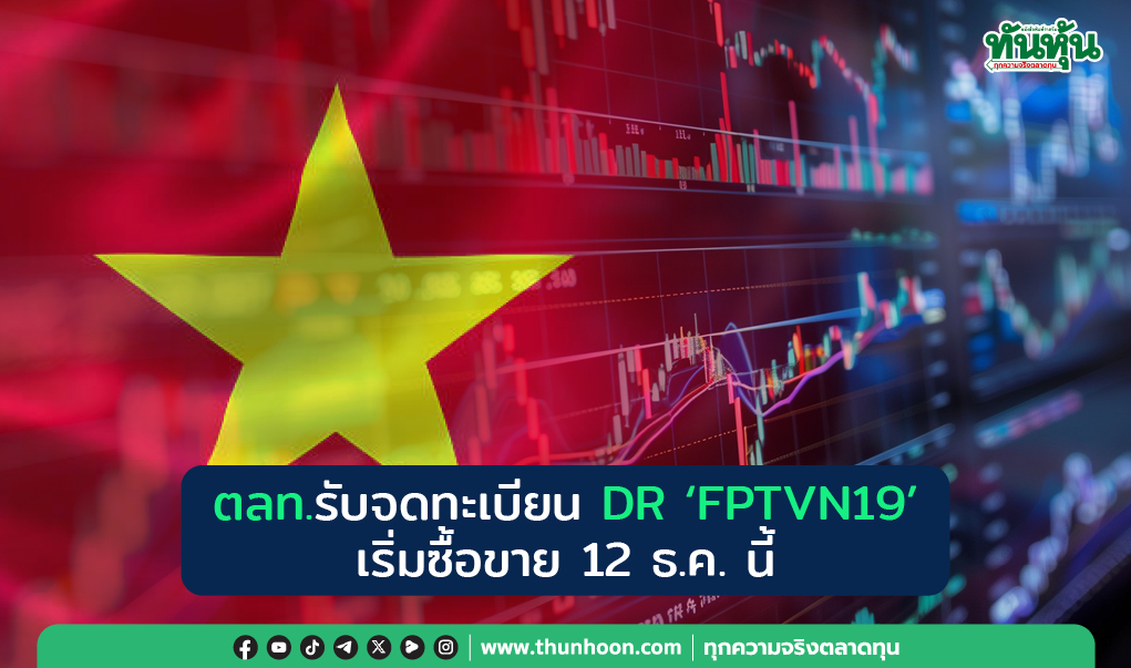 ตลท.รับจดทะเบียน DR “FPTVN19” เริ่มซื้อขาย 12 ธ.ค. นี้