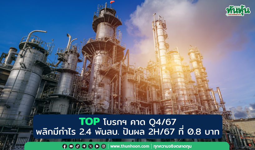TOP โบรกฯ คาด Q4/67 พลิกมีกำไร 2.4 พันลบ. ปันผล 2H/67 ที่ 0.8 บาท