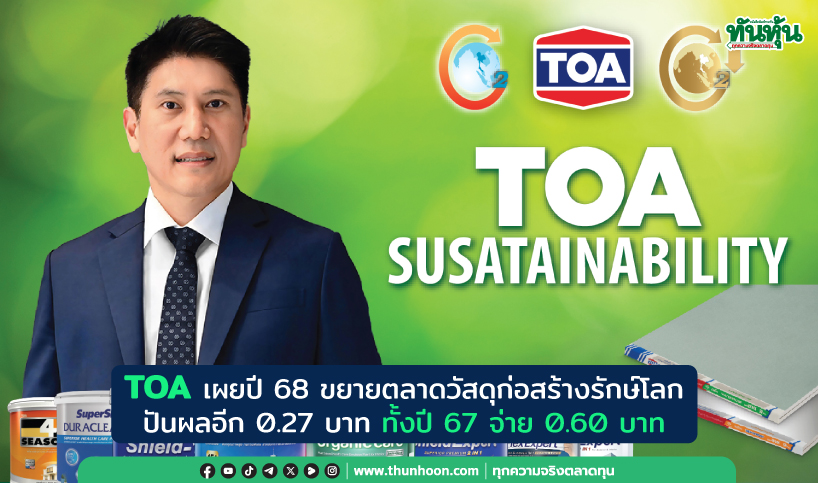 TOA เผยปี 68 ขยายตลาดวัสดุก่อสร้างรักษ์โลก-ปันผลอีก 0.27 บาท ทั้งปี67จ่าย 0.60บาท