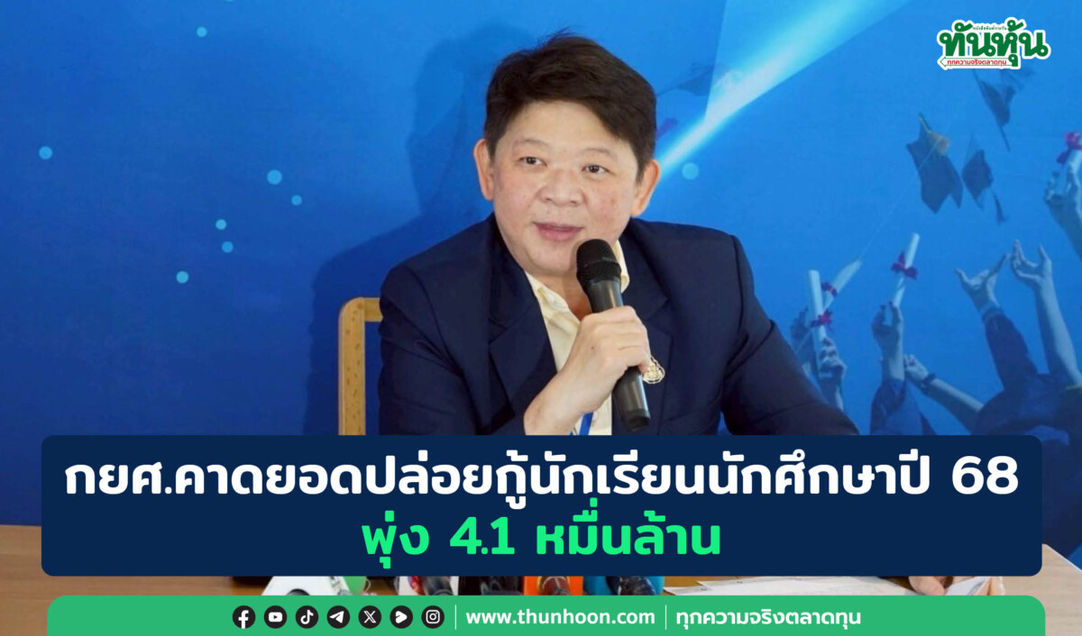 กยศ.คาดยอดปล่อยกู้นักเรียนนักศึกษาปี 68 พุ่ง 4.1 หมื่นล้าน