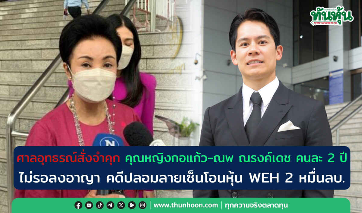 ศาลอุทธรณ์สั่งจำคุก คุณหญิงกอแก้ว-ณพ ณรงค์เดช คนละ 2 ปี ไม่รอลงอาญา คดีปลอมลายเซ็นโอนหุ้น WEH 2 หมื่นลบ. ศาลอุทธรณ์สั่งจำคุก คุณหญิงกอแก้ว-ณพ ณรงค์เดช คนละ 2 ปี ไม่รอลงอาญา คดีปลอมลายเซ็นโอนหุ้น WEH 2 หมื่นลบ.