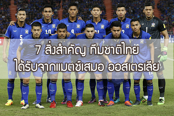 ไม่ใช่แค่แต้ม!! 7 สิ่งสำคัญเหนือคะแนน ที่ ทีมชาติไทย ได้รับจากแมตช์เสมอ ออสเตรเลีย