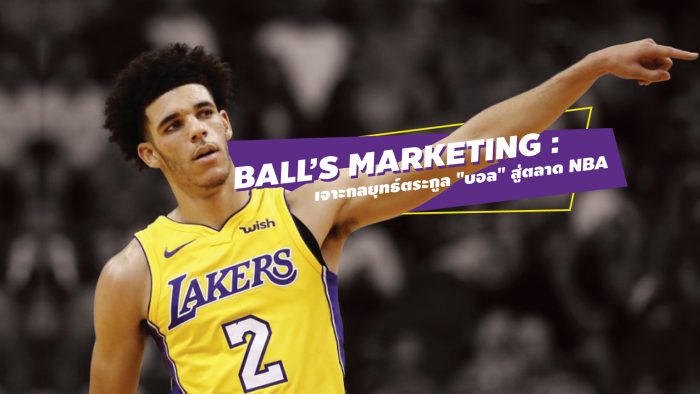 Ball’s Marketing : เจาะกลยุทธ์ตระกูล "บอล" สู่ตลาด NBA ... by "ต็อกตั้ม พรรษิษฐ์"