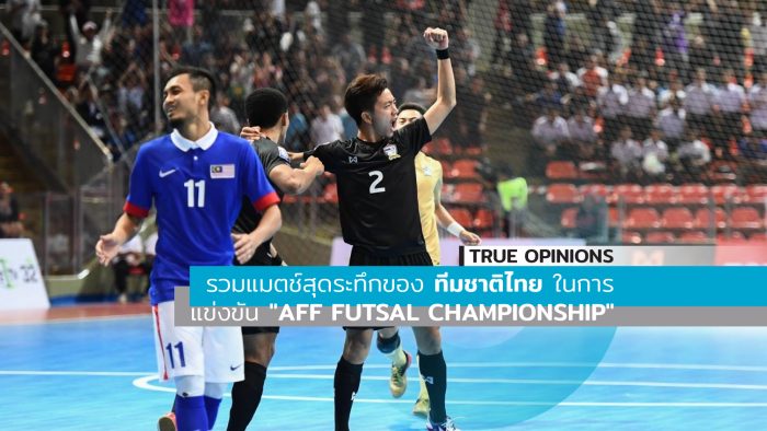 TRUE OPINIONS : รวมแมตช์สุดระทึกของทีมชาติไทย ในศึก "AFF Futsal Championship" ... by "ตรู่ เชียร์ไทย''
