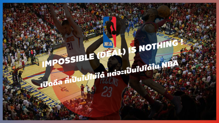 Impossible (Deal) is Nothing ! เปิดดีลที่ "เป็นไปไม่ได้" แต่จะ "เป็นไปได้" ใน NBA ... by "ต็อกตั้ม พรรษิษฐ์"