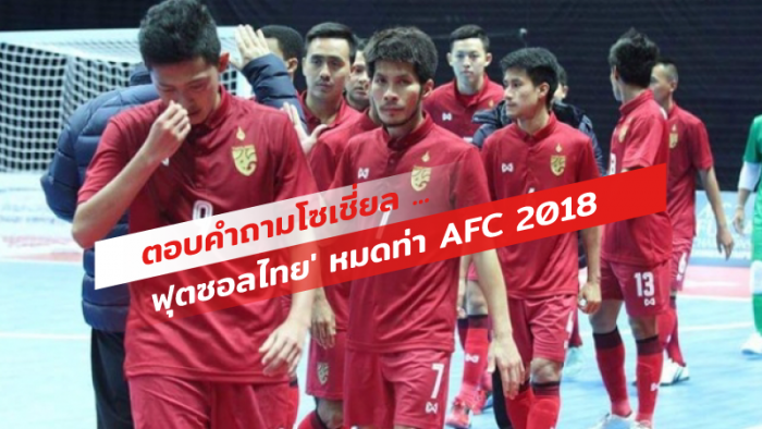 FUTSAL TALK : ตอบคำถามโซเชี่ยล ... "ฟุตซอลไทย" หมดท่า AFC 2018 ... by "ตรู่ เชียร์ไทย"