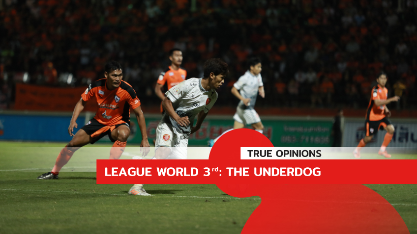 TRUE OPINIONS : Thai League World 3rd "The Underdog" ... by "ต็อกตั้ม พรรษิษฐ์"