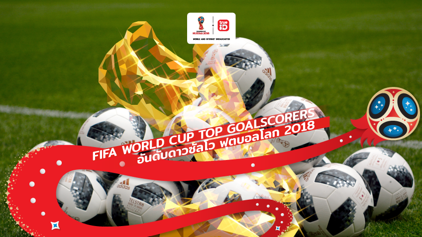 FIFA WORLD CUP Top Goalscorers : อันดับดาวซัลโว ฟุตบอลโลก 2018 ครบทุกประตู (อัพเดตทุกวัน)
