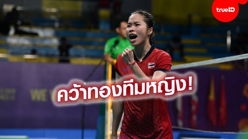 ตบกระจุย!! แบดมินตันสาวไทย ต้อน อินโดนีเซีย 3-1 คู่ คว้าทองประเภททีมหญิงซีเกมส์
