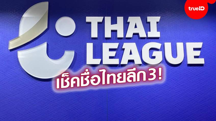 ทีมไหนแข่ง ทีมไหนพัก!! เช็คชื่อ 67 สโมสรตอบรับร่วมฟาดแข้งไทยลีก 3