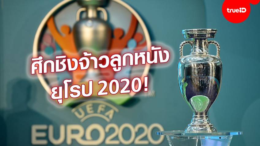 ยูโร 2020 แข่งเมื่อไร ถ่ายช่องไหน มีทีมอะไรบ้าง! ทุกเรื่องที่คุณอยากรู้
