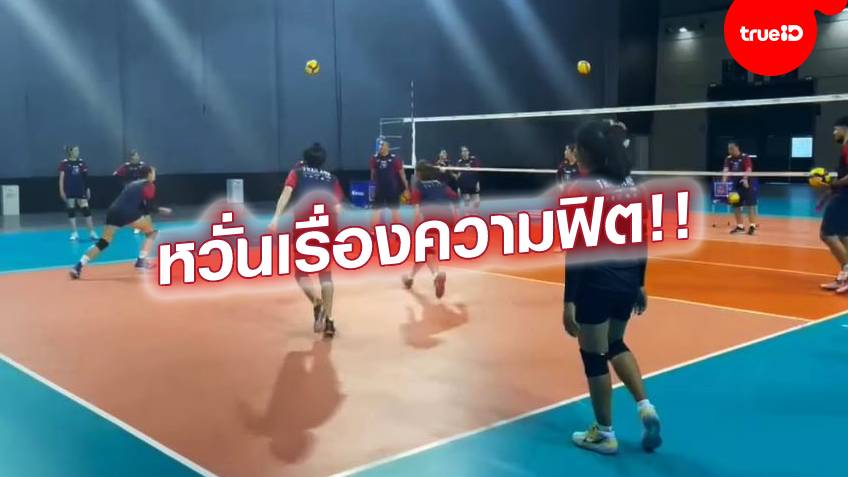 ต้องปรับระบบทีม!! โค้ชแขก รับกังวลเรื่องความฟิต ทีมวอลเลย์บอลหญิงไทย