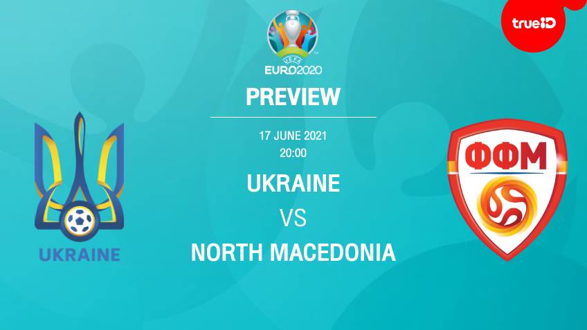 ยูเครน VS นอร์ธ มาซิโดเนีย : พรีวิว ฟุตบอลยูโร 2020 พร้อมลิ้งก์ดูบอลสด