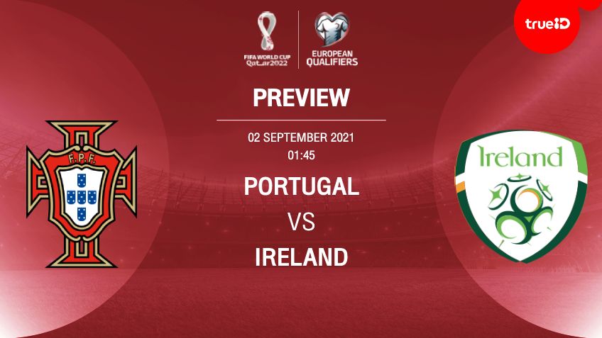 โปรตุเกส VS ไอร์แลนด์ : พรีวิว ฟุตบอลโลก 2022 รอบคัดเลือก (ลิ้งก์ดูบอลสด)