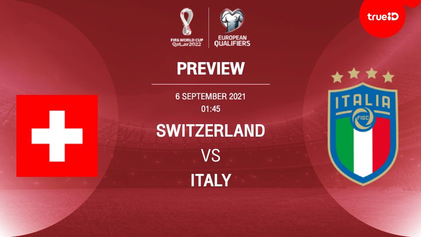 สวิตเซอร์แลนด์ VS อิตาลี : พรีวิว ฟุตบอลโลก 2022 รอบคัดเลือก (ลิ้งก์ดูบอลสด)