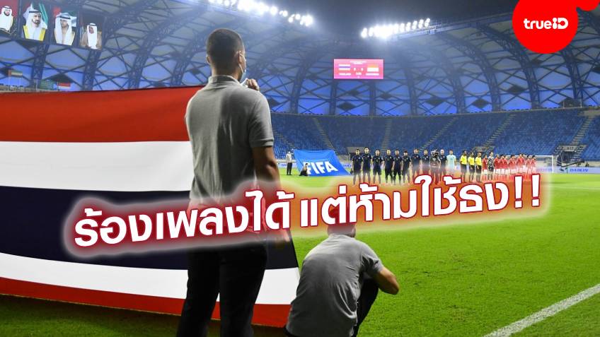 ไม่มีธงไตรรงค์!! 'ช้างศึกยู-23' ร้องเพลงชาติก่อนแข่งได้ แต่งดใช้ธงไทยในสนาม