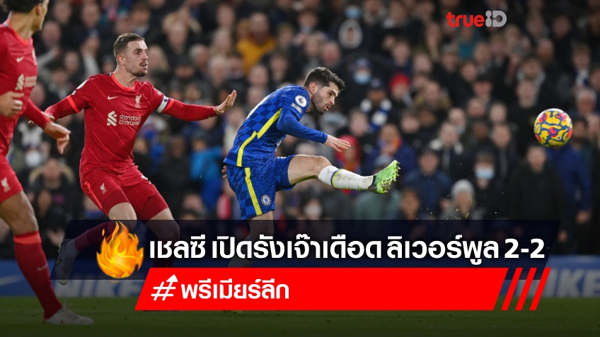 สมราคาบิ๊กแมตช์!! ลิเวอร์พูลนำ 2 ลูก ก่อนโดน เชลซี ตีเจ๊าดุเดือด 2-2 (ชมคลิปไฮไลท์)