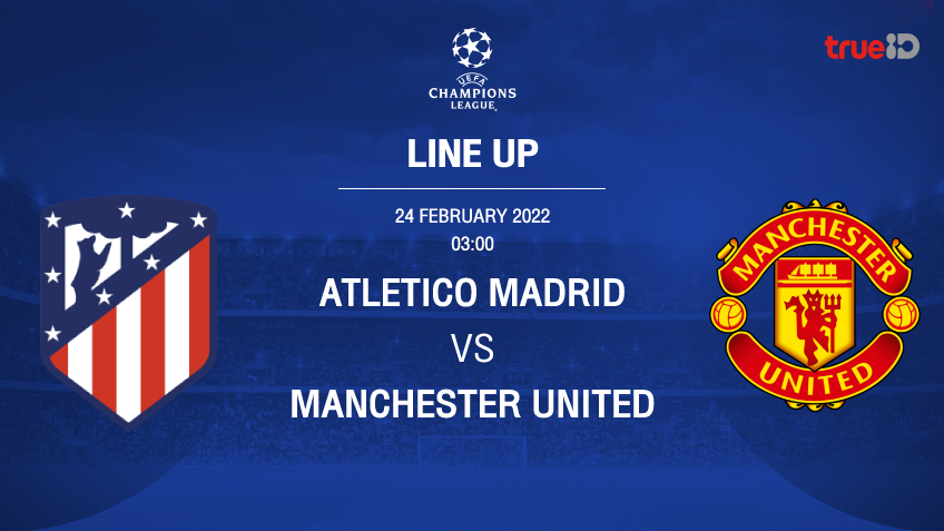 แอต.มาดริด VS แมนยู : รายชื่อ 11 ตัวจริง ฟุตบอลยูฟ่า แชมเปี้ยนส์ลีก 2021/22 (ลิ้งก์ดูบอลสด)