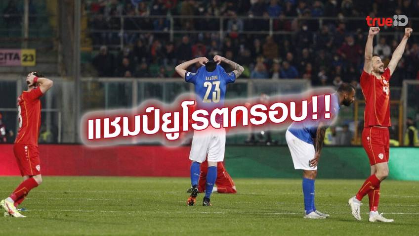 อัซซูรี่ช็อก!! อิตาลี พลิกพ่าย นอร์ธ มาซิโดเนีย คารังตัวเอง 0-1 อดไปบอลโลก 2022